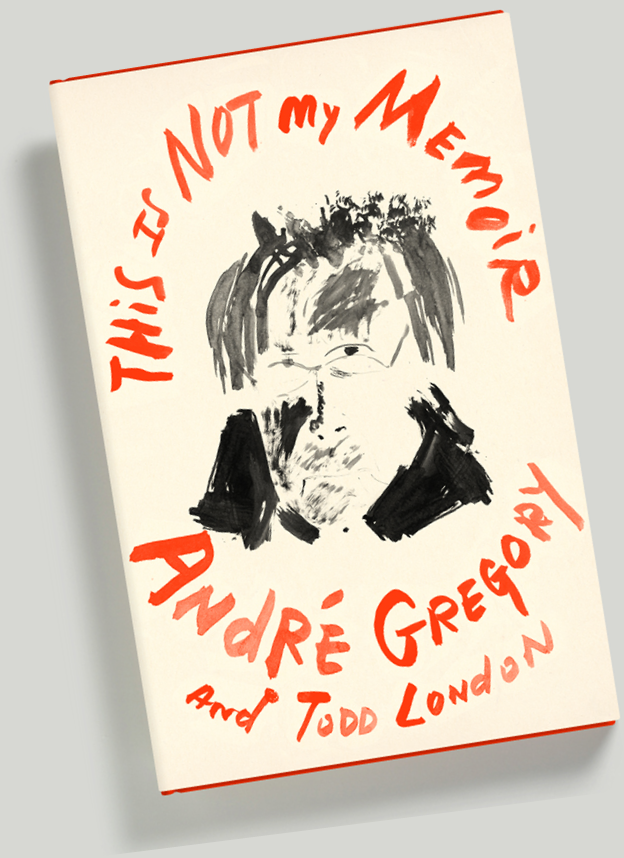 This Is Not My Memoir by André Gregory and Todd London